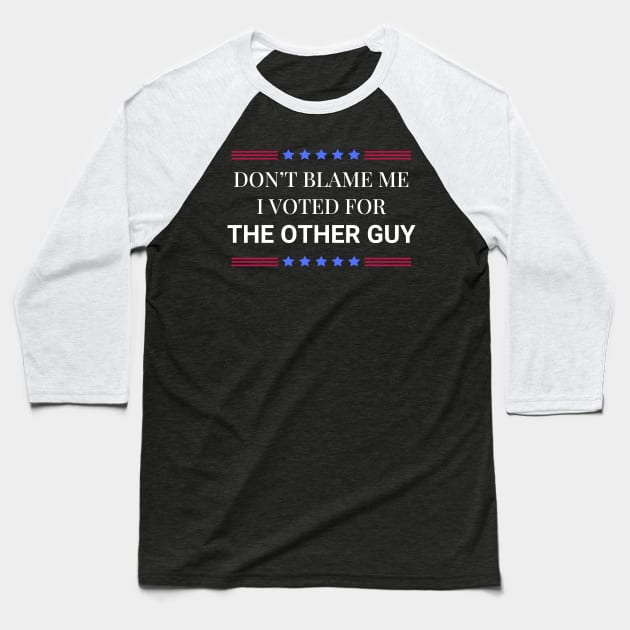 Don't Blame Me I Voted For The Other Guy Baseball T-Shirt by Woodpile